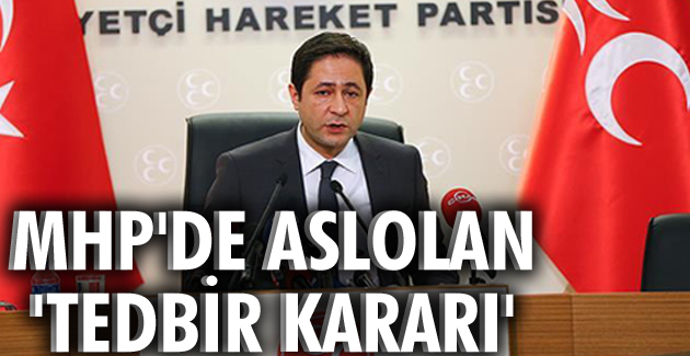 MHP’de aslolan “tedbir kararı”