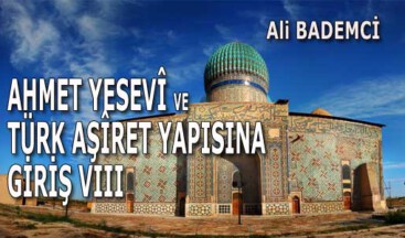 AHMET YESEVÎ VE TÜRK AŞÎRET YAPISINA GİRİŞ VIII