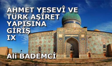 AHMET YESEVÎ VE TÜRK AŞÎRET YAPISINA GİRİŞ IX