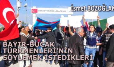 BAYIR-BUCAK TÜRKMENLERİ’NİN SÖYLEMEK İSTEDİKLERİ