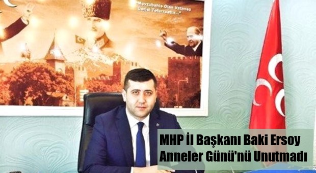 MHP İl Başkanı Baki Ersoy Anneler Günü’nü Unutmadı