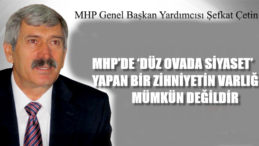 MHP’DE ‘DÜZ OVADA SİYASET’ YAPAN BİR ZİHNİYETİN VARLIĞI MÜMKÜN DEĞİLDİR