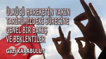 ÜLKÜCÜ HAREKETİN YAKIN TARİHİMİZDEKİ SÜRECİNE GENEL BİR BAKIŞ VE BEKLENTİLER