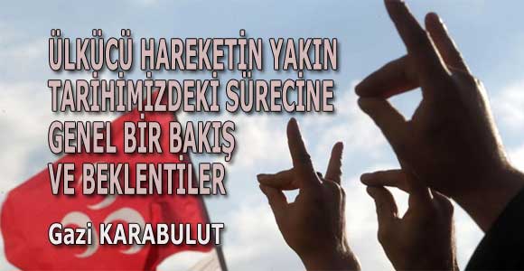 ÜLKÜCÜ HAREKETİN YAKIN TARİHİMİZDEKİ SÜRECİNE GENEL BİR BAKIŞ VE BEKLENTİLER