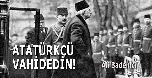 ATATÜRKÇÜ VAHİDEDİN!