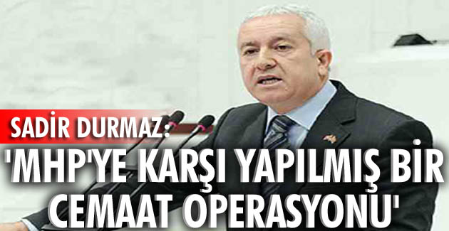 “MHP’ye karşı yapılmış bir cemaat operasyonu”