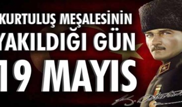 Kurtuluş meşalesinin yakıldığı gün: 19 MAYIS