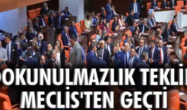 DOKUNULMAZLIK TEKLİFİ MECLİS’TEN GEÇTİ