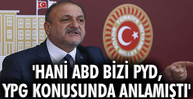 “Hani ABD bizi PYD, YPG konusunda anlamıştı”