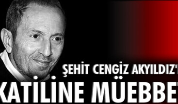 Şehit Cengiz Akyıldız’ın katiline müebbet