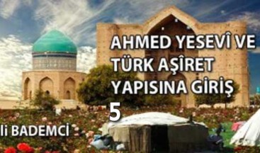 AHMED YESEVÎ VE TÜRK AŞÎRET YAPISINA GİRİŞ V