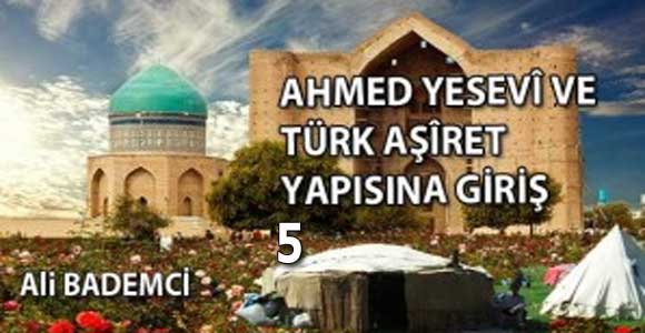 AHMED YESEVÎ VE TÜRK AŞÎRET YAPISINA GİRİŞ V