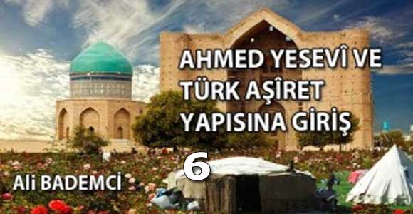 AHMED YESEVÎ VE TÜRK AŞÎRET YAPISINA GİRİŞ VI