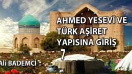 AHMED YESEVÎ VE TÜRK AŞÎRET YAPISINA GİRİŞ VII