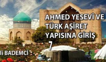 AHMED YESEVÎ VE TÜRK AŞÎRET YAPISINA GİRİŞ VII