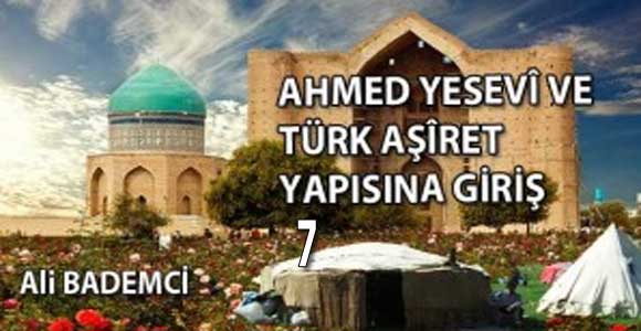 AHMED YESEVÎ VE TÜRK AŞÎRET YAPISINA GİRİŞ VII
