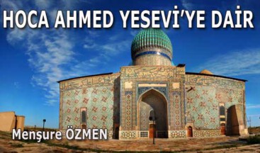 HOCA AHMED YESEVİ’YE DAİR