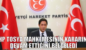 MHP TOSYA MAHKEMESİNİN KARARININ DEVAM ETTİĞİNİ BELGELEDİ