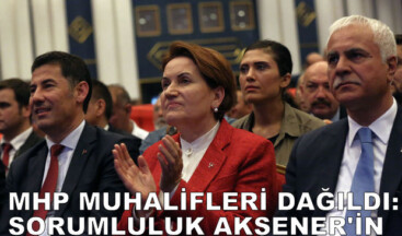 MHP MUHALİFLERİ DAĞILDI: SORUMLULUK AKŞENER’İN