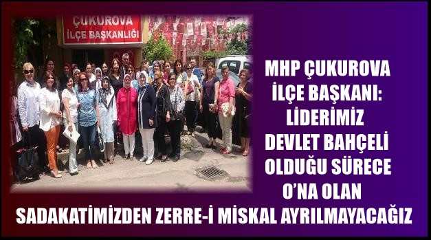 LİDERİMİZ DEVLET BAHÇELİ OLDUĞU SÜRECE O’NA OLAN SADAKATİMİZDEN ZERRE-İ MİSKAL AYRILMAYACAĞIZ
