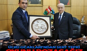 ÜLKÜ OCAKLARI SIYASETE BULAŞTI SERT TEPKİ VERDİ