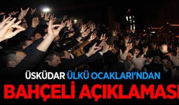 ÜSKÜDAR ÜLKÜ OCAKLARI’NDAN BAHÇELİ AÇIKLAMASI