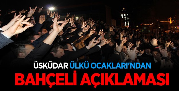 ÜSKÜDAR ÜLKÜ OCAKLARI’NDAN BAHÇELİ AÇIKLAMASI