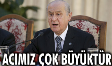 Bahçeli: Acımız çok büyüktür