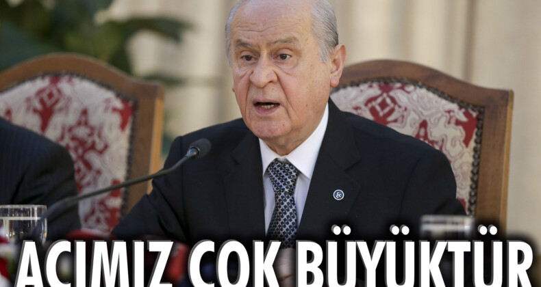 Bahçeli: Acımız çok büyüktür