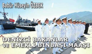DENİZCİ BAKANLAR VE EMEKLİ BİNBAŞI MAAŞI