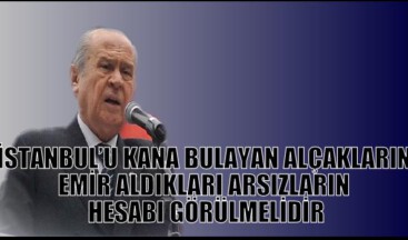 İSTANBUL’U KANA BULAYAN ALÇAKLARIN, EMİR ALDIKLARI ARSIZLARIN HESABI GÖRÜLMELİDİR