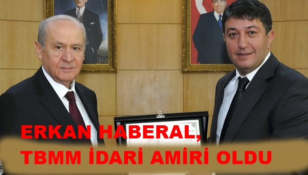 ERKAN HABERAL, TBMM İDARİ AMİRİ OLDU