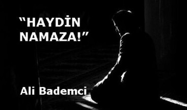 “HAYDİN NAMAZA!”