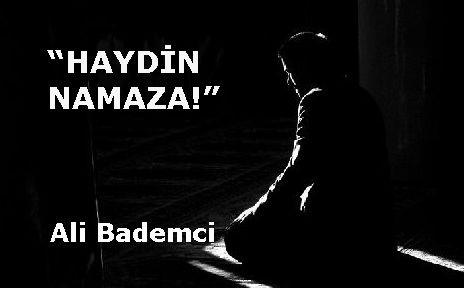 “HAYDİN NAMAZA!”