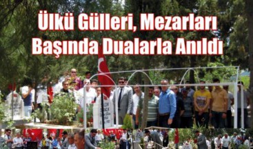 Ülkü Gülleri, Mezarları Başında Dualarla Anıldı