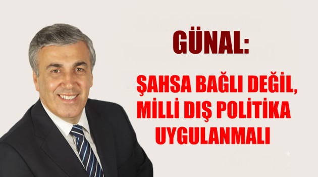 ŞAHSA BAĞLI DEĞİL, MİLLİ DIŞ POLİTİKA UYGULANMALI