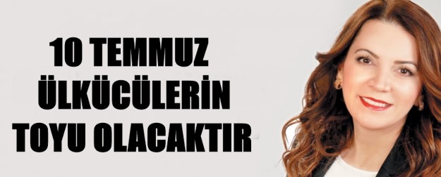 10 TEMMUZ ÜLKÜCÜLERİN TOYU OLACAKTIR