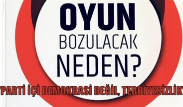 “PARTİ İÇİ DEMOKRASİ DEĞİL, TERBİYESİZLİK”