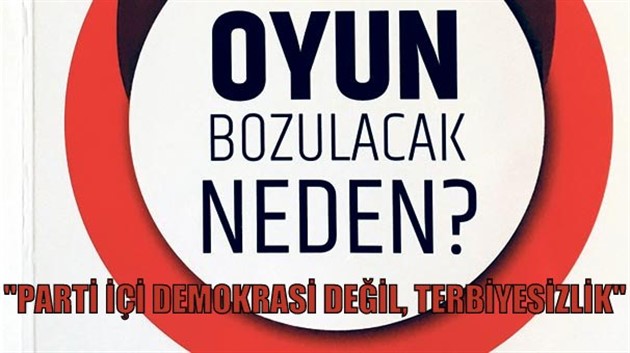 “PARTİ İÇİ DEMOKRASİ DEĞİL, TERBİYESİZLİK”