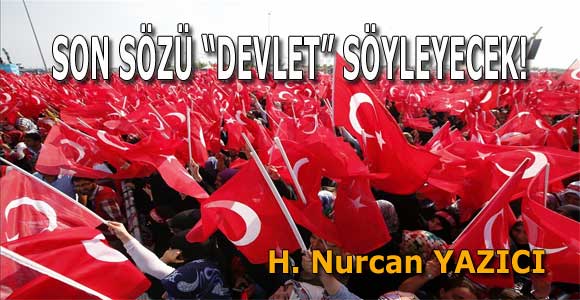 SON SÖZÜ “DEVLET” SÖYLEYECEK!