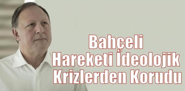 Bahçeli Hareketi İdeolojik Krizlerden Korudu