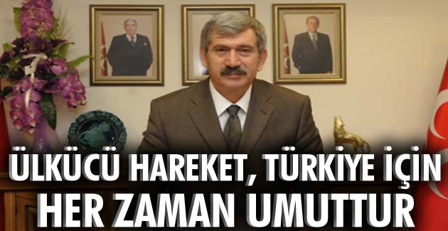 Ülkücü hareket, Türkiye için her zaman umuttur