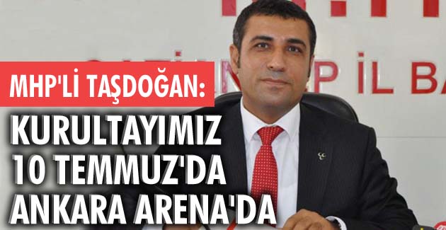 ‘Kurultayımız 10 Temmuz’da Ankara Arena’da’