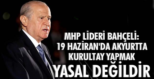 ’19 Haziran’da Akyurtta kurultay yapmak yasal değildir’