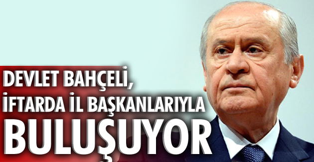 Devlet Bahçeli, iftarda il başkanlarıyla buluşuyor