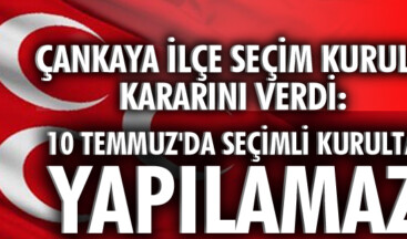 ÇANKAYA İLÇE SEÇİM KURULU KARARINI VERDİ: