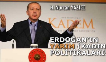 ERDOĞAN’IN YARIM (KADIN) POLİTİKALARI!