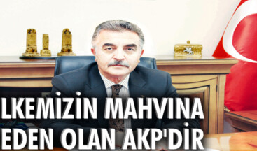 Ülkemizin mahvına neden olan AKP’dir