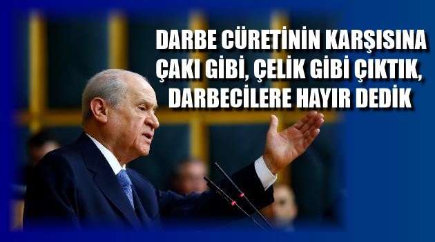 DARBE CÜRETİNİN KARŞISINA ÇAKI GİBİ, ÇELİK GİBİ ÇIKTIK, DARBECİLERE HAYIR DEDİK