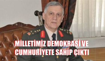 MİLLETİMİZ DEMOKRASİ VE CUMHURİYETE SAHİP ÇIKTI